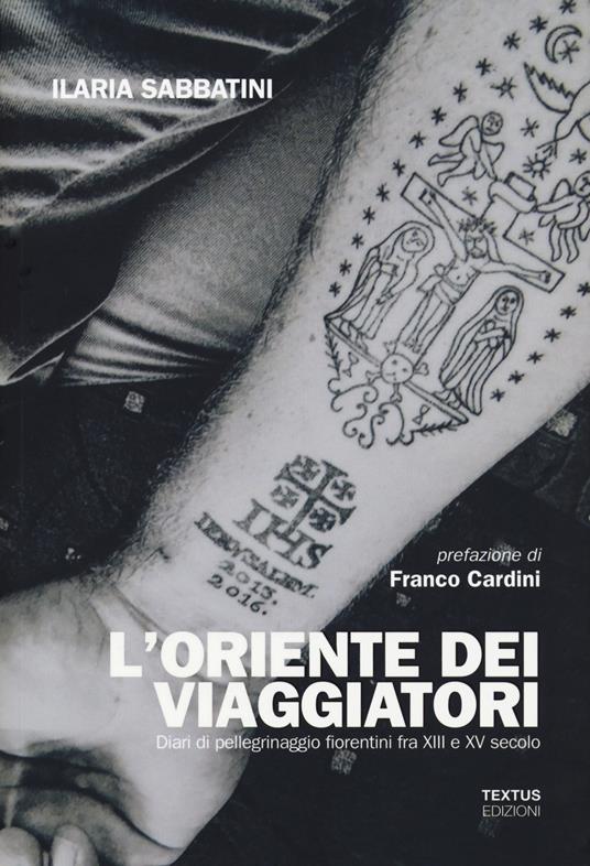 L' Oriente dei viaggiatori. Diari di pellegrinaggio fiorentini tra XIII e XV secolo - Ilaria Sabbatini - copertina