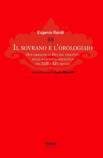 Il sovrano e l'orologiaio. Due immagini di Dio nel dibattito sulla «potentia absoluta» fra XIII e XIV secolo - Eugenio Randi - copertina