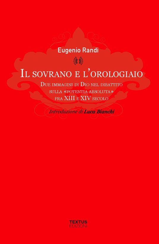 Il sovrano e l'orologiaio. Due immagini di Dio nel dibattito sulla «potentia absoluta» fra XIII e XIV secolo - Eugenio Randi - copertina