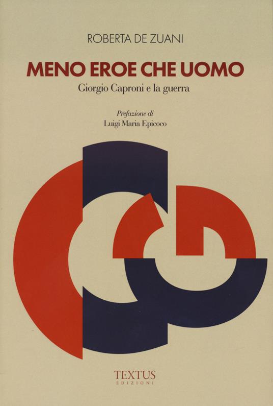 Meno eroe che uomo. Giorgio Caproni e la guerra - Roberta De Zuani - copertina