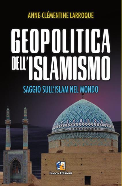 Geopolitica dell'islamismo. L'integralismo musulmano nel mondo - Anne-Clèmentine Larroque - copertina