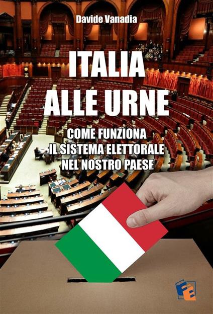 Italia alle urne. Come funziona il sistema elettorale nel nostro Paese - Davide Vanadia - ebook