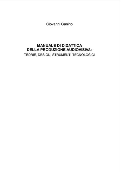 Manuale di didattica della produzione audiovisiva: teorie, design, strumenti tecnologici - Giovanni Ganino - copertina