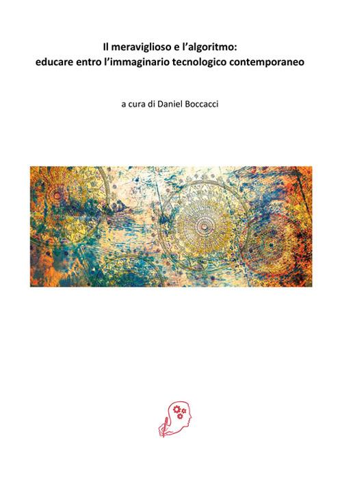 Il meraviglioso e l'algoritmo: educare entro l'immaginario tecnologico contemporaneo - copertina