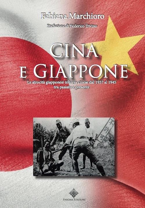 Cina e Giappone. Le atrocità giapponesi in terra cinese dal 1937 al 1945 tra passato e presente - Fabiana Marchioro - copertina