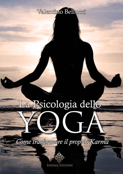 La psicologia dello yoga. Come trasformare il proprio karma - Valentino Bellucci - copertina