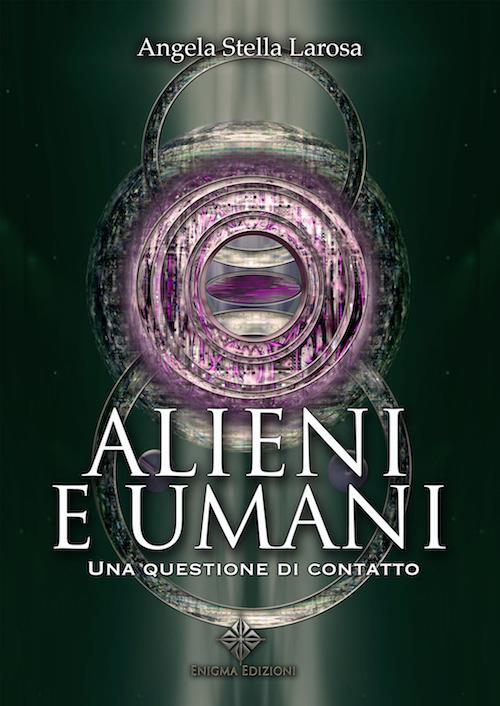 Alieni e umani. Una questione di contatto - Angela Stella Larosa - copertina