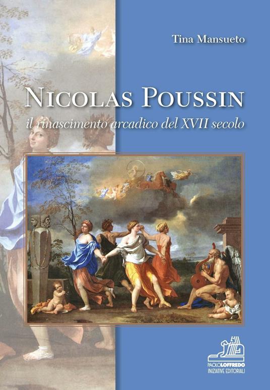 Nicolas Poussin. Il rinascimento arcadico del XVII secolo. Ediz. illustrata - Tina Mansueto - copertina