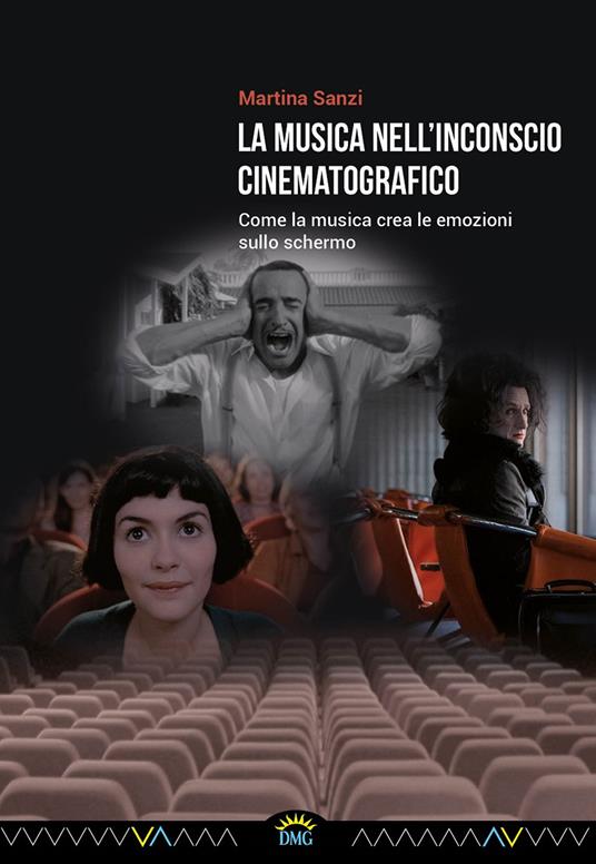 La musica nell'inconscio cinematografico. Come la musica crea le emozioni sullo schermo - Martina Sanzi - copertina