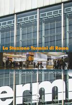 La Stazione Termini di Roma. Ediz. illustrata