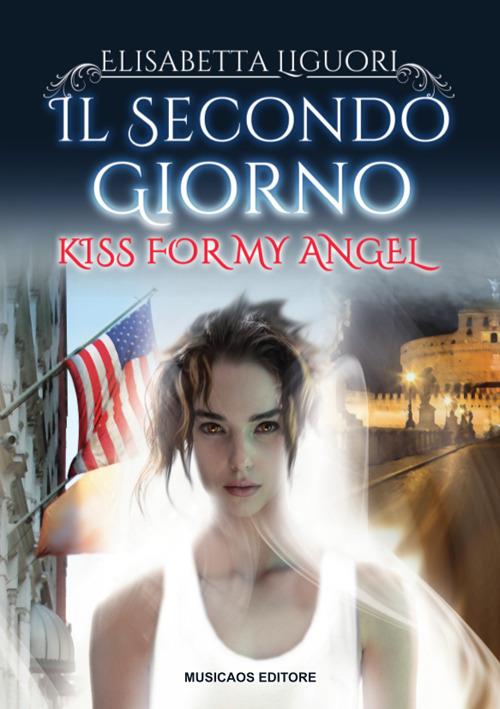 Il secondo giorno. Kiss for my angel - Elisabetta Liguori - copertina