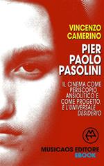 Pier Paolo Pasolini. Il cinema come periscopio ansiolitico e come progetto, e l'universale desiderio