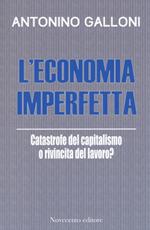 L' economia imperfetta. Catastrofe del capitalismo o rivincita del lavoro?