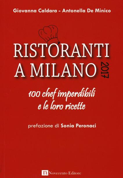 Ristoranti a Milano 2017. 100 chef imperdibili e le loro ricette - Giovanna Caldara,Antonella De Minico - copertina