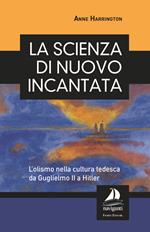 La scienza di nuovo incantata. L'olismo nella cultura tedesca da Guglielmo II a Hitler