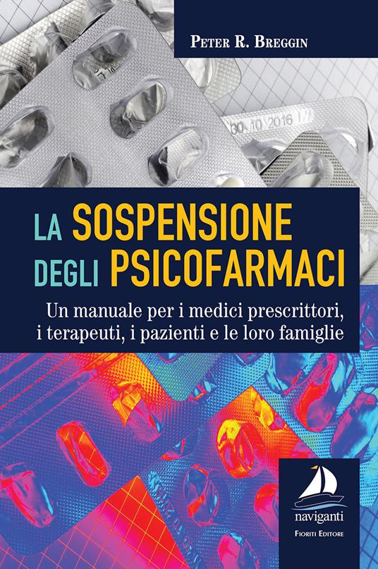 La sospensione degli psicofarmaci. Un manuale per i medici prescrittori, i terapeuti, i pazienti e le loro famiglie - Peter R. Breggin - copertina