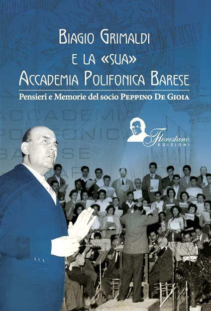 Biagio Grimaldi e la sua accademia polifonica barese. Pensieri e memorie del socio Peppino De Gioia - Giuseppe De Gioia - copertina