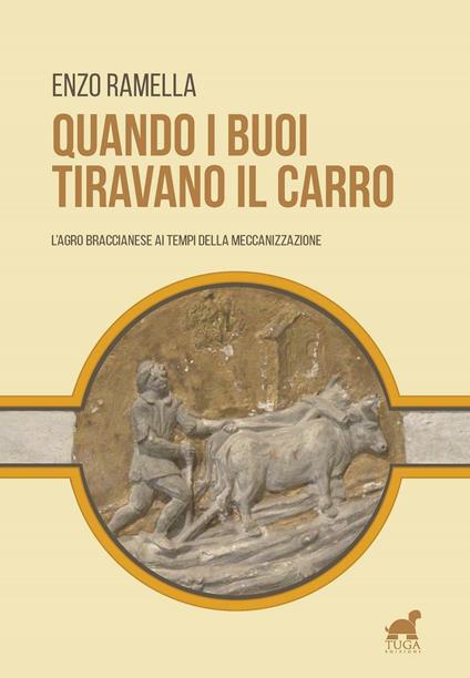 Quando i buoi tiravano il carro. L'agro braccianese ai tempi della meccanizzazione - Enzo Ramella - copertina