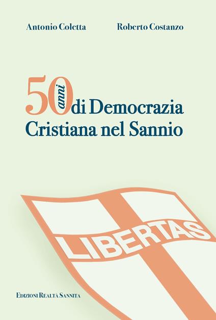 50 anni di Democrazia Cristiana nel Sannio - Antonio Coletta,Roberto Costanzo - copertina