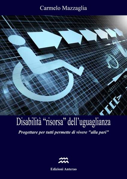 Disabilità «risorsa» dell'ugualianza. Progettare per tutti permette di vivere «alla pari» - Carmelo Mazzaglia - copertina