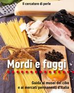 Mordi e fuggi. Guida ai musei del cibo e ai mercati permanenti d'Italia