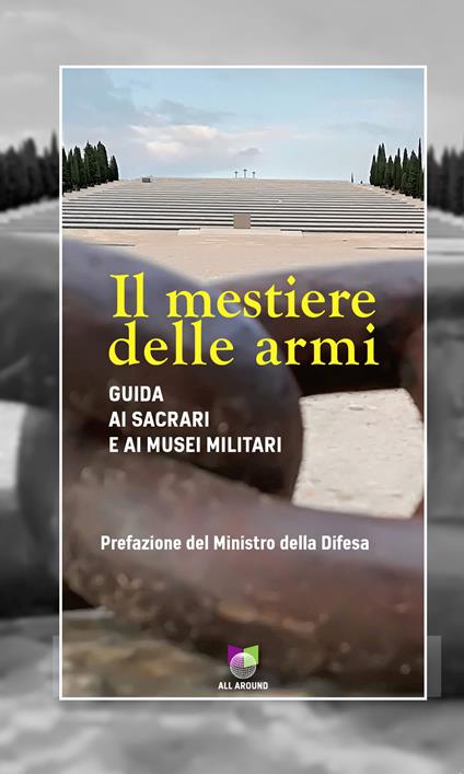 Il mestiere delle armi. Guida ai sacrari e ai musei militari - copertina