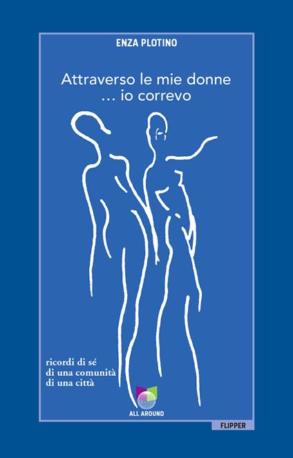 Attraverso le mie donne... io correvo. Ricordi di sé, di una comunità, di una città - Enza Plotino - ebook