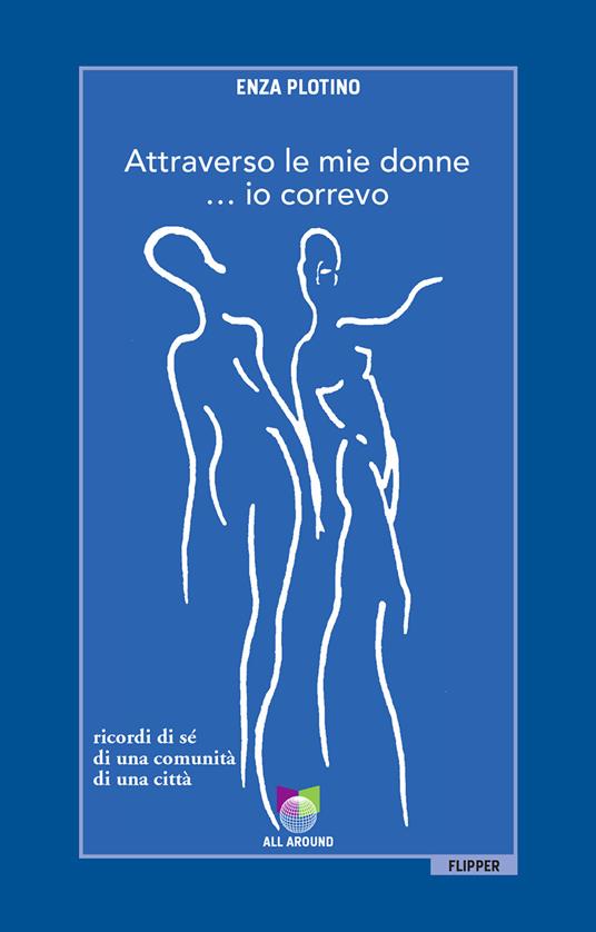 Attraverso le mie donne... io correvo. Ricordi di sé, di una comunità, di una città - Enza Plotino - ebook
