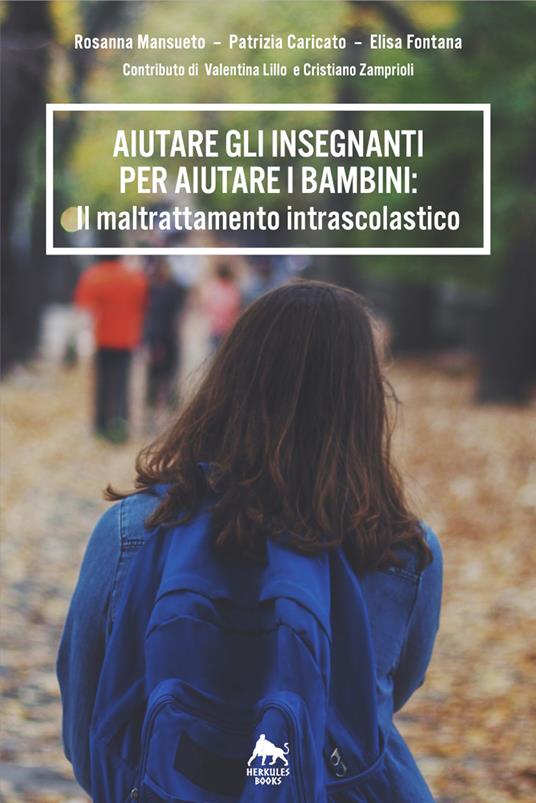 Aiutare gli insegnanti per aiutare i bambini: il maltrattamento intrascolastico - Rosanna Mansueto,Patrizia Caricato,Elisa Fontana - copertina