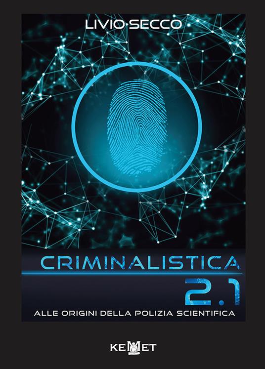 Criminalistica 2.1 Alle origini della polizia scientifica - Livio Secco - copertina