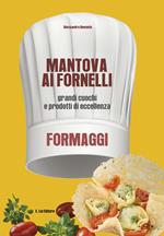 Mantova ai fornelli. Grandi cuochi e prodotti di eccellenza. Formaggio