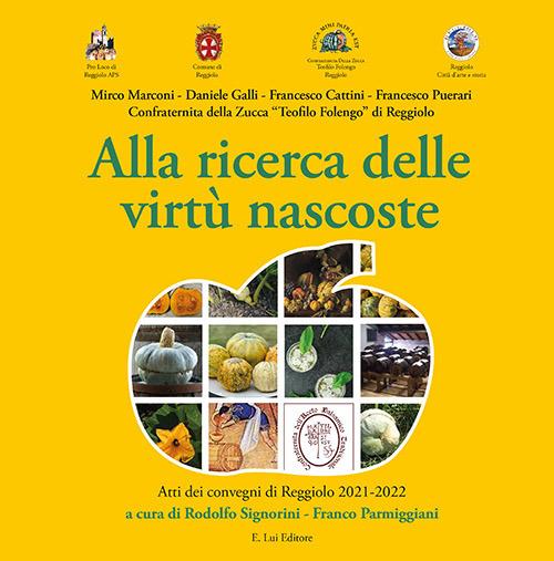 Alla ricerca delle virtù nascoste. Atti dei convegni di Reggiolo 2021-2022 - Mirco Marconi,Daniele Galli,Francesco Cattini - copertina