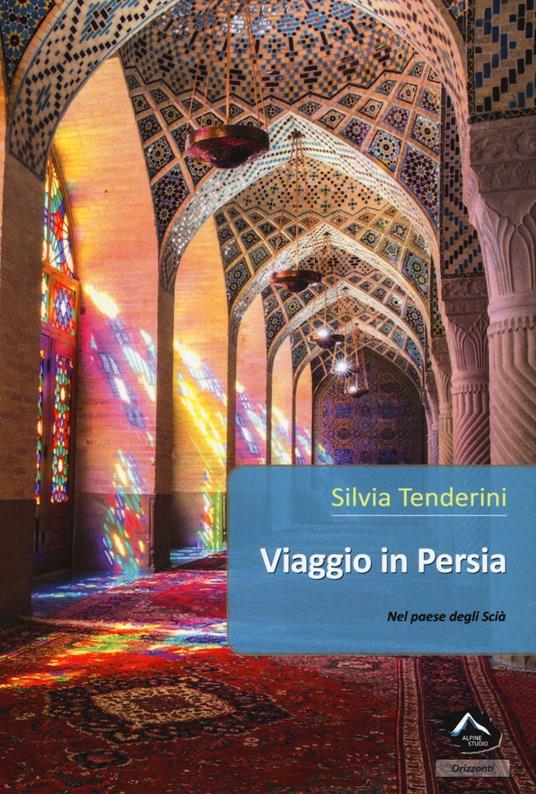 Viaggio in Persia. Nel paese degli scià - Silvia Tenderini - copertina