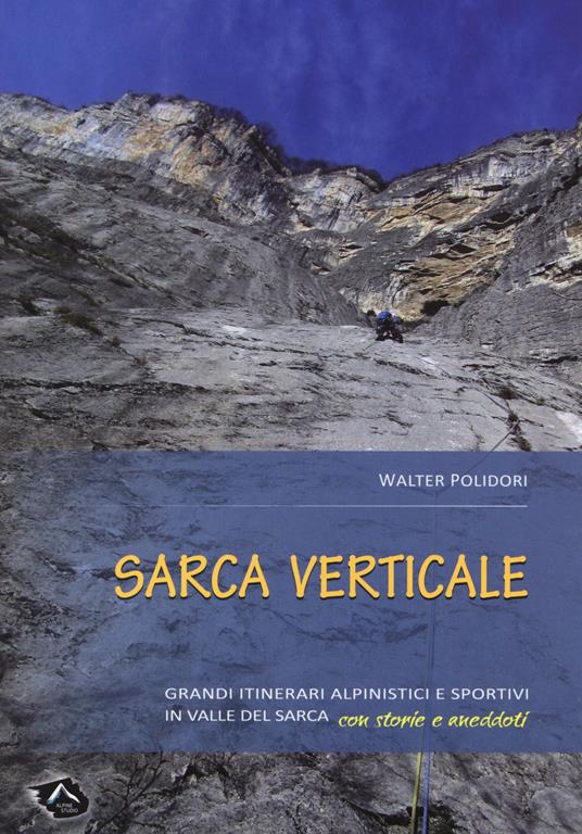 Sarca verticale. Grandi itinerari alpinistici e sportivi in Valle del Sarca con storie e aneddoti - Walter Polidori - copertina