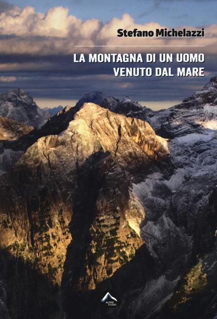 La montagna di un uomo venuto dal mare - Stefano Michelazzi - copertina