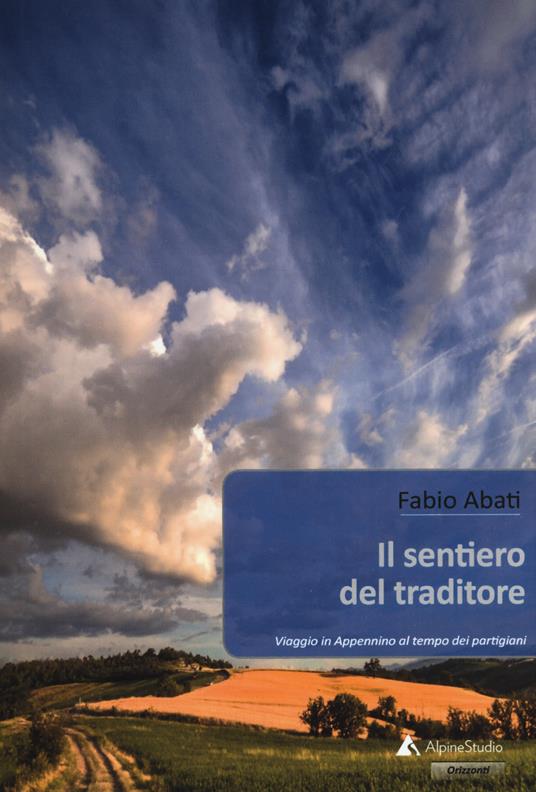 Il sentiero del traditore. Viaggio in Appennino al tempo dei partigiani - Fabio Abati - copertina