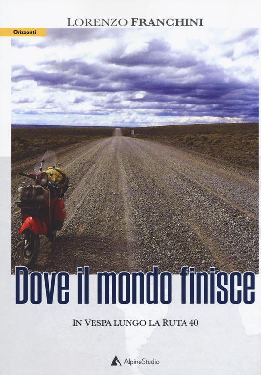 Dove il mondo finisce. In vespa lungo la Ruta 40 - Lorenzo Franchini - copertina