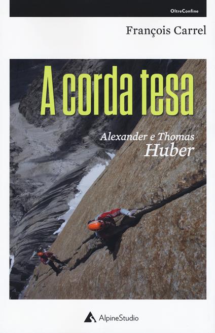 A corda tesa. Alexander e Thomas Huber - François Carrel - copertina