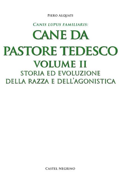 Pastore tedesco. Ediz. integrale. Vol. 2: Storia ed evoluzione della razza e dell'agonistica - Piero Alquati - copertina