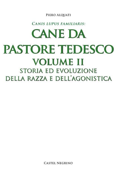 Pastore tedesco. Ediz. integrale. Vol. 2: Storia ed evoluzione della razza e dell'agonistica - Piero Alquati - copertina