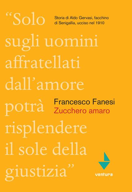 Zucchero amaro. Storia di Aldo Gervasi, facchino di Senigallia ucciso nel 1910 - Francesco Fanesi - copertina