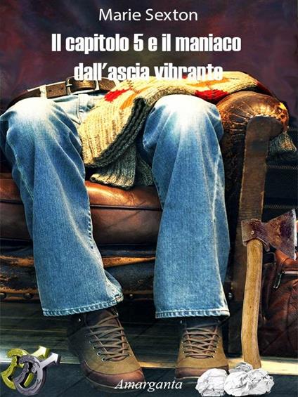 Il capitolo 5 e il maniaco dall'ascia vibrante - Marie Sexton,Amneris Di Cesare - ebook