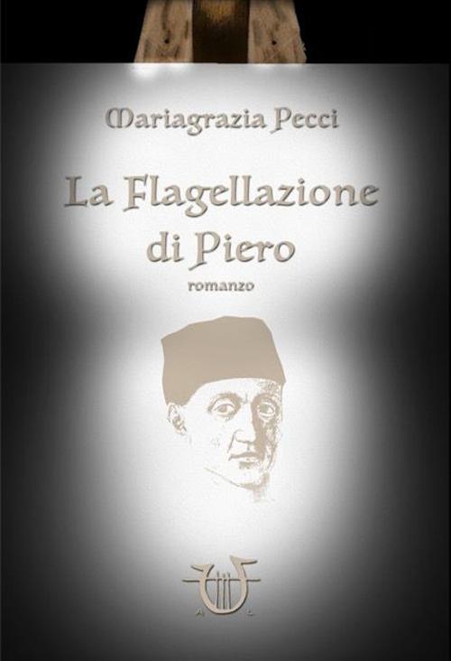 La flagellazione di Piero - Mariagrazia Pecci - copertina