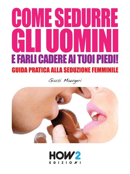 Come sedurre gli uomini e farli cadere ai tuoi piedi - Giusi Maugeri - copertina