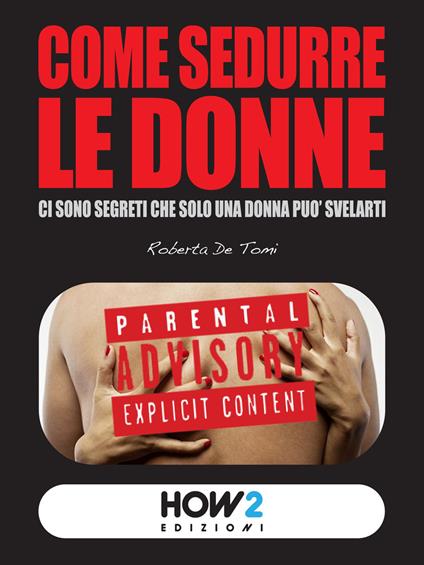 Come sedurre le donne: ci sono segreti che solo una donna può svelarti - Roberta De Tomi - copertina