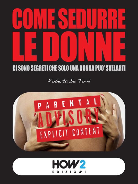 Come sedurre le donne: ci sono segreti che solo una donna può svelarti - Roberta De Tomi - copertina