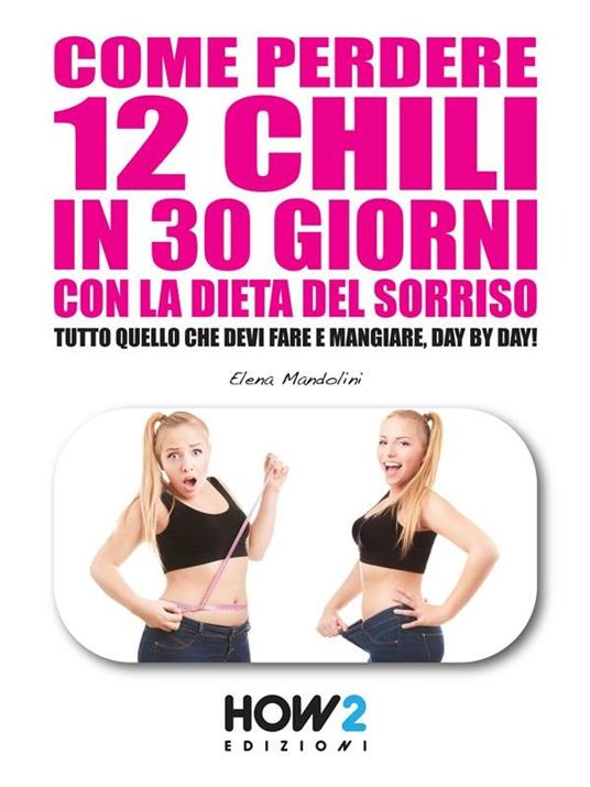 Come perdere 12 chili in 30 giorni con la dieta del sorriso - Elena Mandolini - ebook