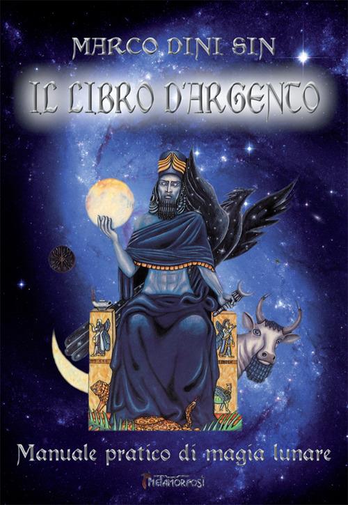 Il libro d'argento. Manuale pratico di magia lunare - Marco Dini Sin - copertina