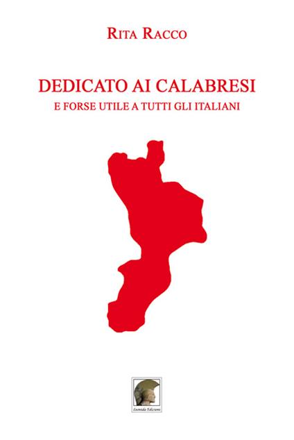 Dedicato ai Calabresi e forse utile a tutti gli Italiani - Rita Racco - copertina