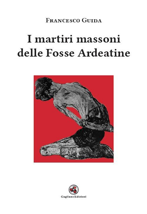 I martiri massoni delle Fosse Ardeatine - Francesco Guida - copertina